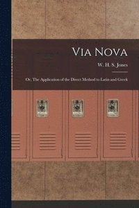 bokomslag Via Nova; or, The Application of the Direct Method to Latin and Greek