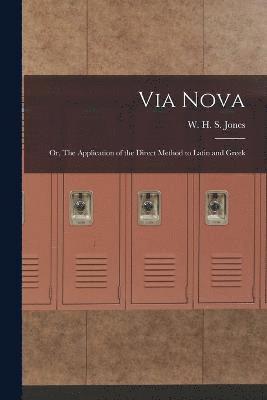 Via Nova; or, The Application of the Direct Method to Latin and Greek 1