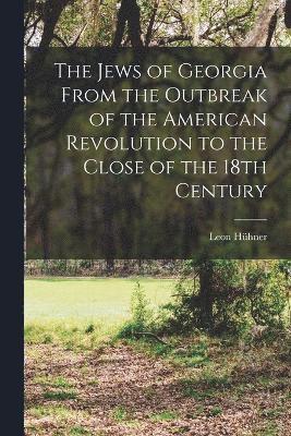 The Jews of Georgia From the Outbreak of the American Revolution to the Close of the 18th Century 1