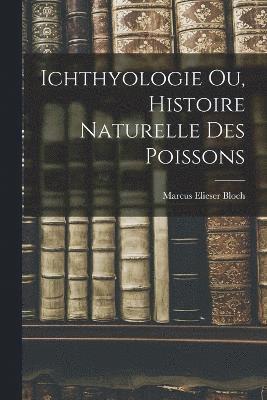 Ichthyologie ou, Histoire Naturelle des Poissons 1