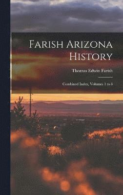 Farish Arizona History; Combined Index, Volumes 1 to 8 1