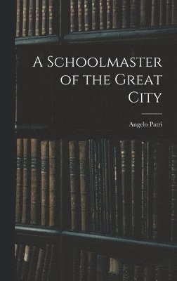 Angelo Patri - Schoolmaster of the Great City, Inbunden
