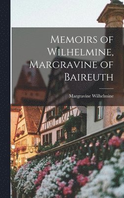 bokomslag Memoirs of Wilhelmine, Margravine of Baireuth