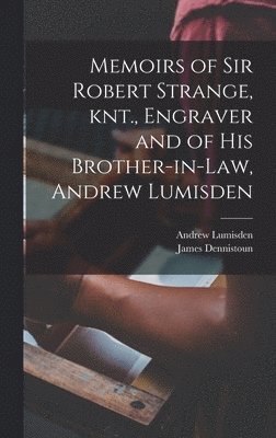 Andrew Lumisden, James Dennistoun - Memoirs of Sir Robert Strange, knt., Engraver and of his Brother-in-law, Andrew Lumisden, Inbunden