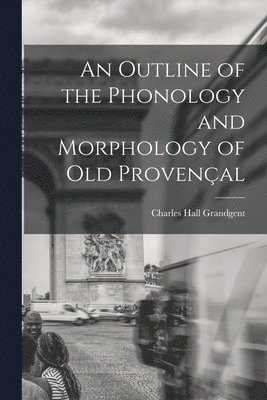 Charles Hall Grandgent - Outline of the Phonology and Morphology of Old Provençal, Häftad