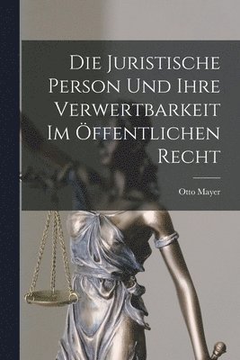 bokomslag Die Juristische Person und Ihre Verwertbarkeit im ffentlichen Recht