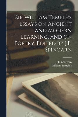 Sir William Temple's Essays on Ancient and Modern Learning, and on Poetry. Edited by J.E. Spingarn 1