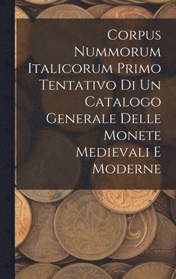 Corpus Nummorum Italicorum Primo Tentativo Di Un Catalogo Generale Delle Monete Medievali E Moderne 1