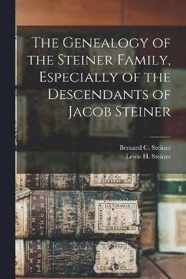 The Genealogy of the Steiner Family, Especially of the Descendants of Jacob Steiner 1