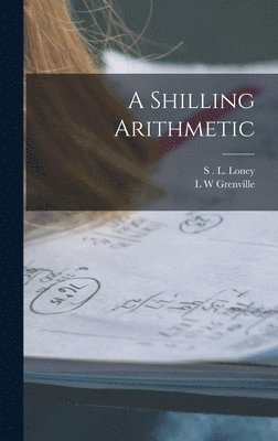 S L Loney, L W Grenville, S. L. Loney, L. W. Grenville, S . L. Loney - Shilling Arithmetic, Inbunden