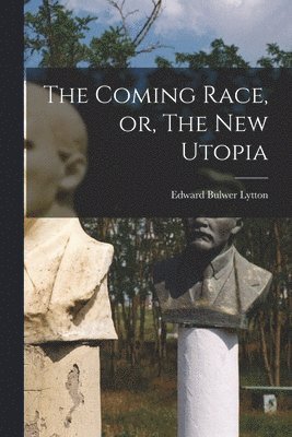 The Coming Race, or, The New Utopia 1