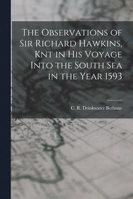 C R Drinkwater Bethune - Observations of Sir Richard Hawkins, Knt in his Voyage Into the South Sea in the Year 1593, Häftad