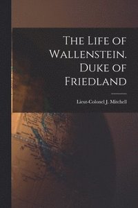 bokomslag The Life of Wallenstein. Duke of Friedland