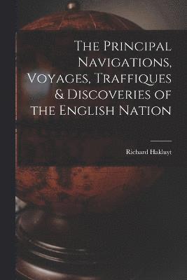 Principal Navigations, Voyages, Traffiques & Discoveries of the English Nation
