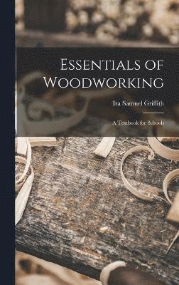 Ira Samuel Griffith - Essentials of Woodworking, Inbunden