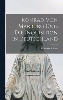 Konrad Von Marburg Und Die Inquisition in Deutschland 1