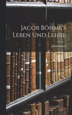 Jakob Böhme - Jacob Böhme'S Leben Und Lehre, Inbunden
