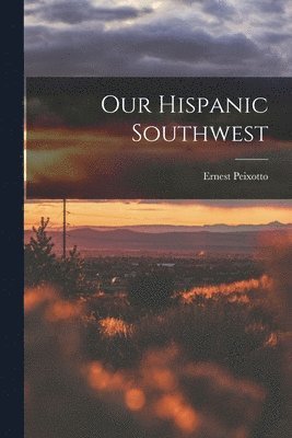 Ernest Peixotto - Our Hispanic Southwest, Häftad