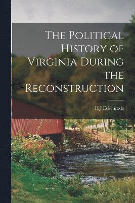 The Political History of Virginia During the Reconstruction 1