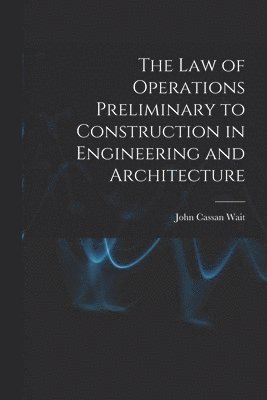 John Cassan Wait - Law of Operations Preliminary to Construction in Engineering and Architecture, Häftad