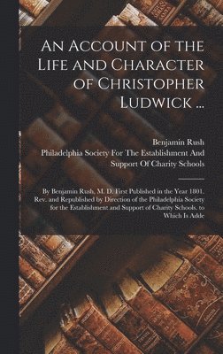 Benjamin Rush - Account of the Life and Character of Christopher Ludwick ..., Inbunden
