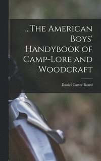 bokomslag ...The American Boys' Handybook of Camp-Lore and Woodcraft
