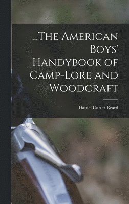 Daniel Carter Beard - ...The American Boys' Handybook of Camp-Lore and Woodcraft, Inbunden
