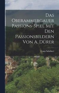 bokomslag Das Oberammergauer Passions-Spiel Mit Den Passionsbildern Von A. Drer