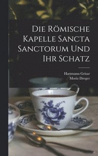 bokomslag Die Rmische Kapelle Sancta Sanctorum Und Ihr Schatz
