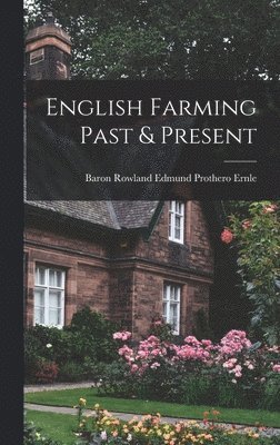 Baron Rowland Edmund Prothero Ernle - English Farming Past & Present, Inbunden