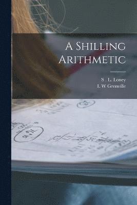 S L Loney, L W Grenville, S. L. Loney, L. W. Grenville, S . L. Loney - Shilling Arithmetic, Häftad