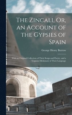 bokomslag Zincali, Or, an Account of the Gypsies of Spain