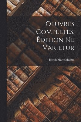 Joseph Marie Maistre - Oeuvres Complètes. Édition ne Varietur, Häftad