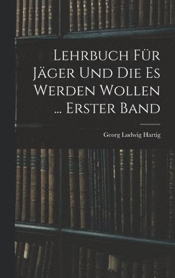 Lehrbuch Fr Jger Und Die Es Werden Wollen ... Erster Band 1