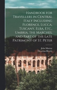 bokomslag Handbook for Travellers in Central Italy Including Florence, Lucca, Tuscany, Elba, Etc., Umbria, the Marches, and Part of the Late Patrimony of St. Peter