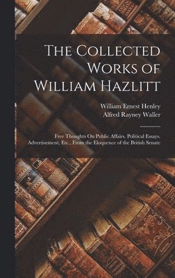 William Ernest Henley, Alfred Rayney Waller - Collected Works of William Hazlitt, Inbunden