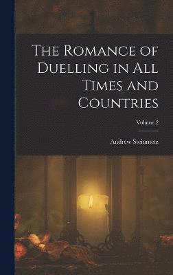 The Romance of Duelling in All Times and Countries; Volume 2 1