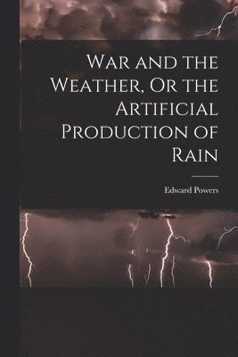 bokomslag War and the Weather, Or the Artificial Production of Rain