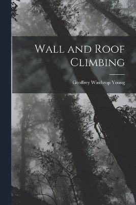 Geoffrey Winthrop Young - Wall and Roof Climbing, Häftad