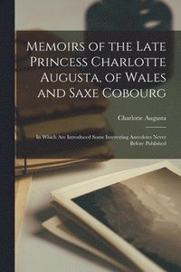 bokomslag Memoirs of the Late Princess Charlotte Augusta, of Wales and Saxe Cobourg