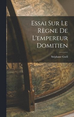 Essai Sur Le Règne De L'empereur Domitien