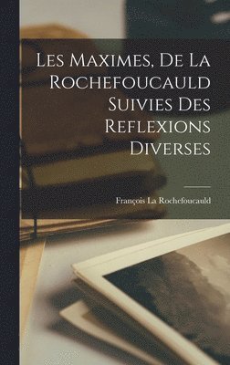 Les Maximes, De La Rochefoucauld Suivies Des Reflexions Diverses 1
