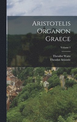 Aristotelis Organon Graece; Volume 1 1