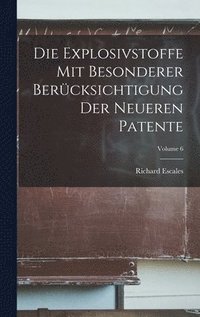 bokomslag Die Explosivstoffe Mit Besonderer Bercksichtigung Der Neueren Patente; Volume 6