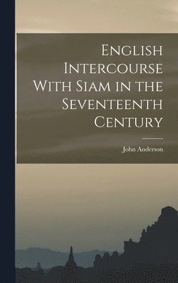 John Anderson - English Intercourse With Siam in the Seventeenth Century, Inbunden