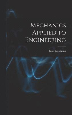 John Goodman - Mechanics Applied to Engineering, Inbunden