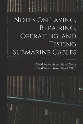 United States Army Signal Corps, United States Army Signal Office - Notes On Laying, Repairing, Operating, and Testing Submarine Cables, Häftad
