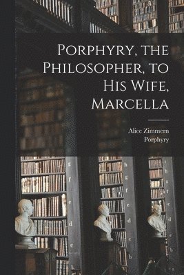 Porphyry, the Philosopher, to His Wife, Marcella 1