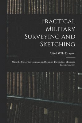 Alfred Wilks Drayson - Practical Military Surveying and Sketching, Häftad