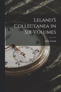 bokomslag Leland'S Collectanea in Six Volumes